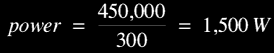 power = 450000 / 300 = 1500 W