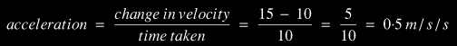 acceleration = 5 / 10 = 0.5 m/s/s