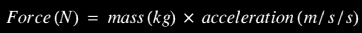 force = mass x acceleration